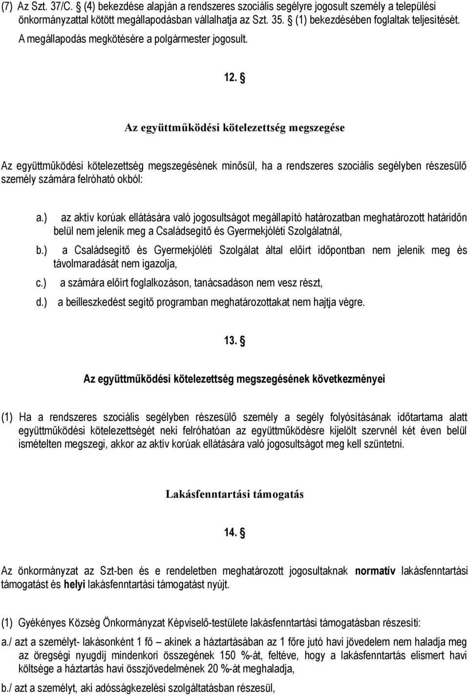 Az együttműködési kötelezettség megszegése Az együttműködési kötelezettség megszegésének minősül, ha a rendszeres szociális segélyben részesülő személy számára felróható okból: a.) b.) c.