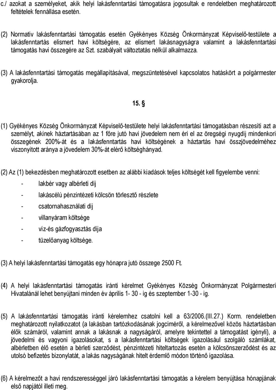 támogatás havi összegére az Szt. szabályait változtatás nélkül alkalmazza. (3) A lakásfenntartási támogatás megállapításával, megszüntetésével kapcsolatos hatáskört a polgármester gyakorolja. 15.