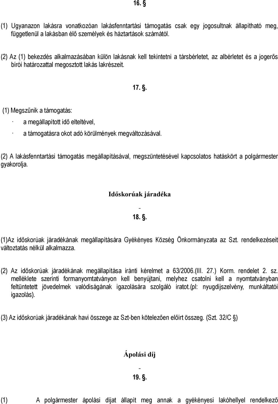 . (1) Megszűnik a támogatás: a megállapított idő elteltével, a támogatásra okot adó körülmények megváltozásával.