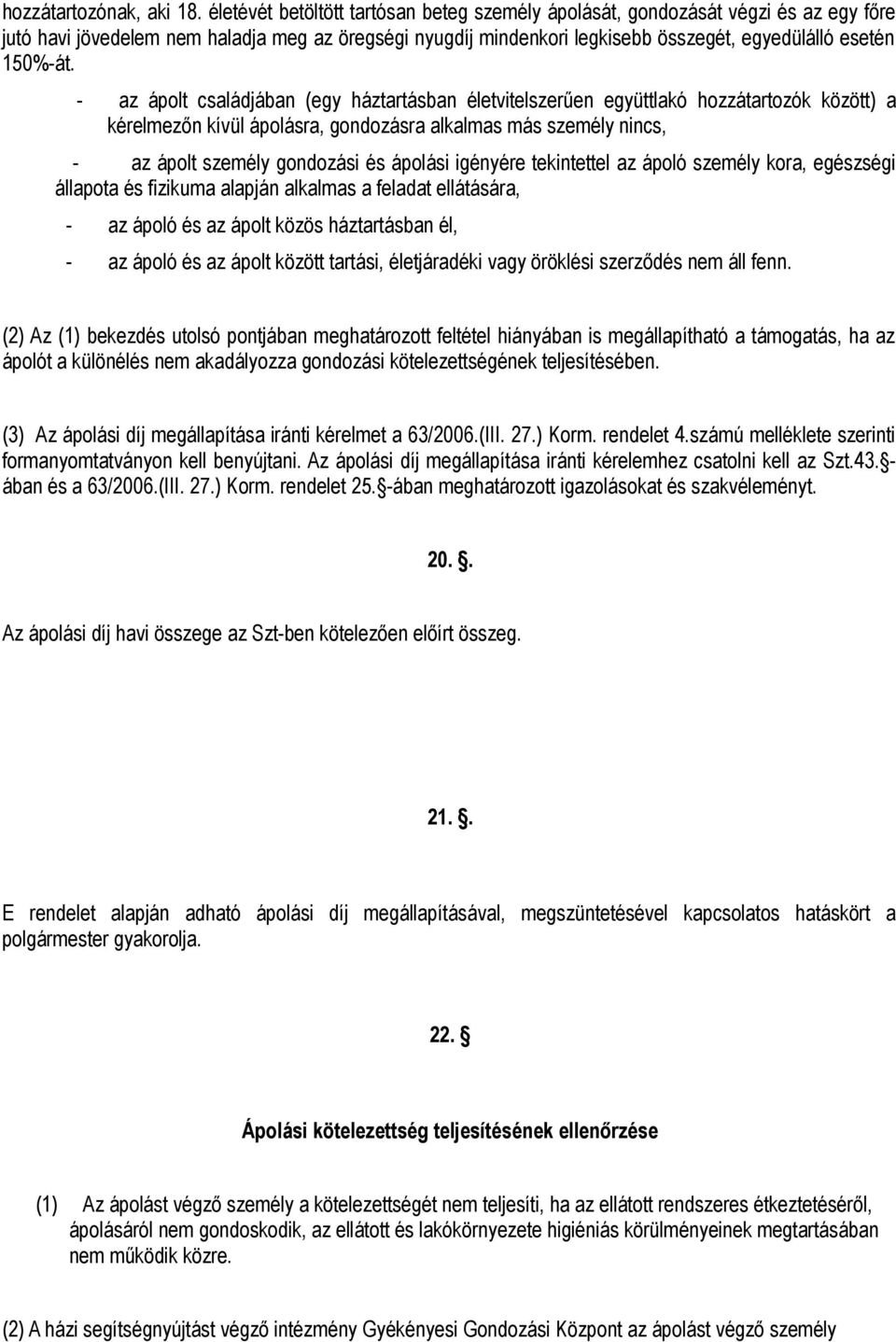 - az ápolt családjában (egy háztartásban életvitelszerűen együttlakó hozzátartozók között) a kérelmezőn kívül ápolásra, gondozásra alkalmas más személy nincs, - az ápolt személy gondozási és ápolási