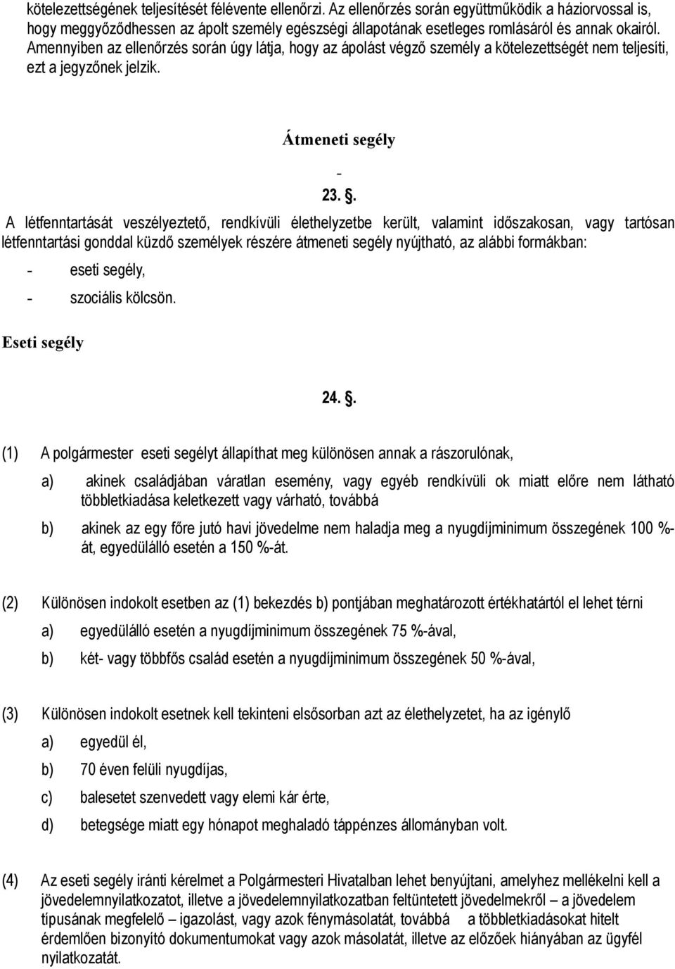 Amennyiben az ellenőrzés során úgy látja, hogy az ápolást végző személy a kötelezettségét nem teljesíti, ezt a jegyzőnek jelzik. Átmeneti segély 23.