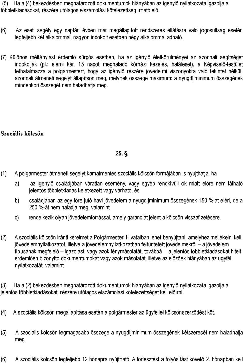 (7) Különös méltánylást érdemlő sürgős esetben, ha az igénylő életkörülményei az azonnali segítséget indokolják (pl.