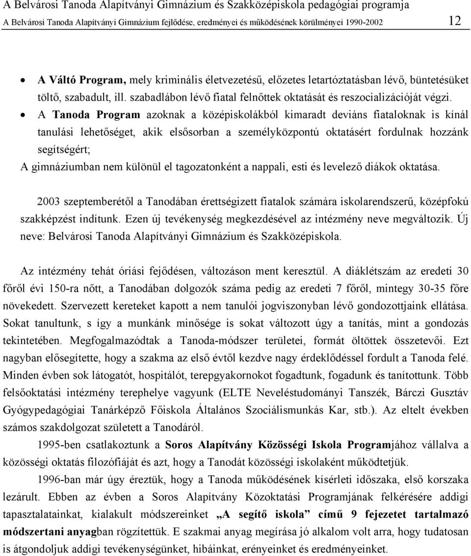 A Tanoda Program azoknak a középiskolákból kimaradt deviáns fiataloknak is kínál tanulási lehetőséget, akik elsősorban a személyközpontú oktatásért fordulnak hozzánk segítségért; A gimnáziumban nem