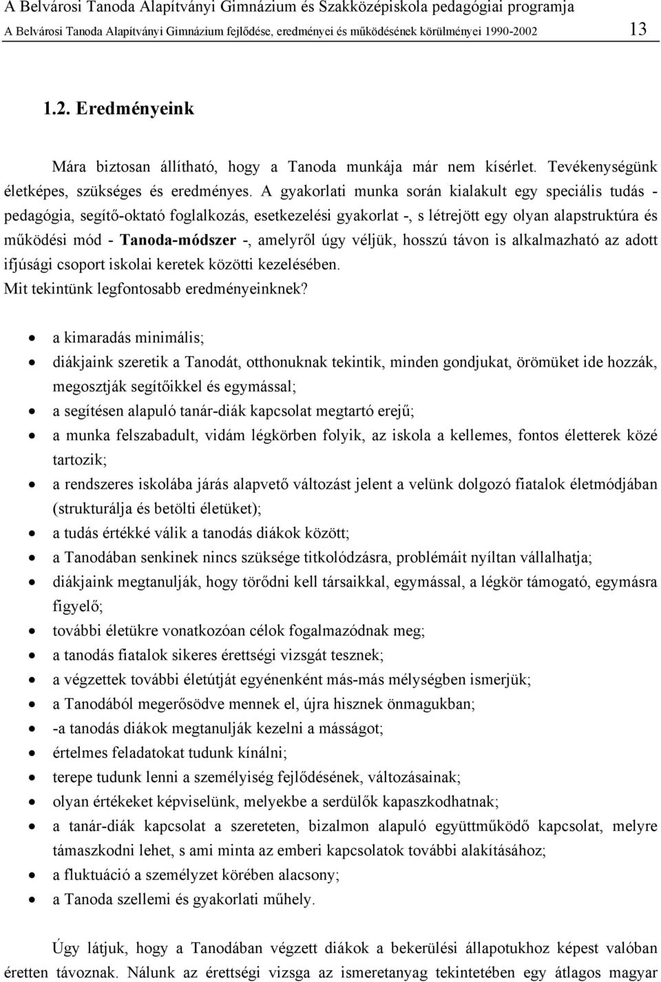 A gyakorlati munka során kialakult egy speciális tudás - pedagógia, segítő-oktató foglalkozás, esetkezelési gyakorlat -, s létrejött egy olyan alapstruktúra és működési mód - Tanoda-módszer -,