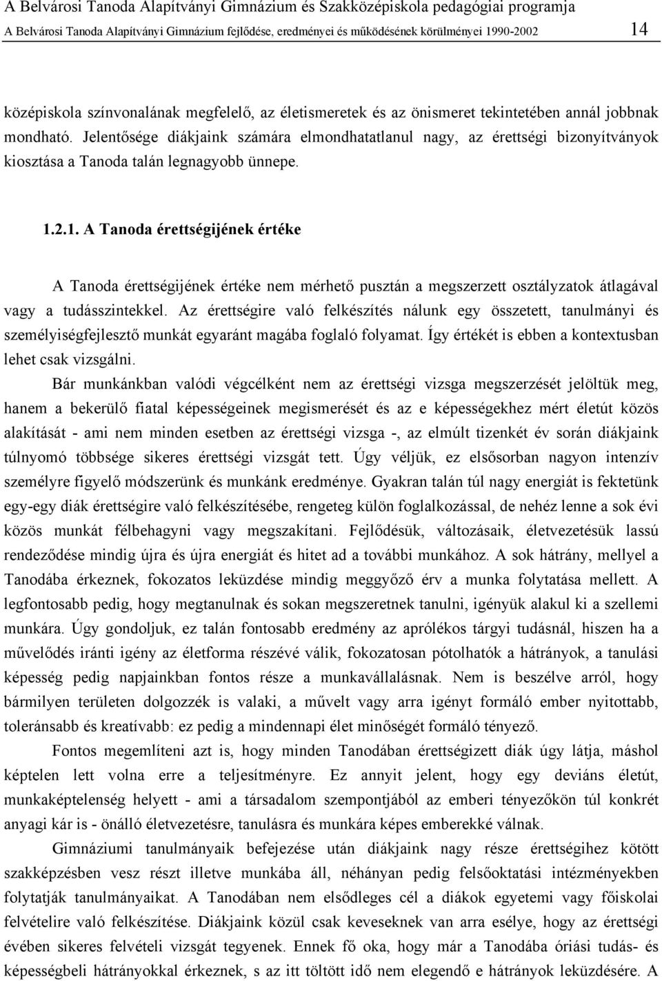 2.1. A Tanoda érettségijének értéke A Tanoda érettségijének értéke nem mérhető pusztán a megszerzett osztályzatok átlagával vagy a tudásszintekkel.