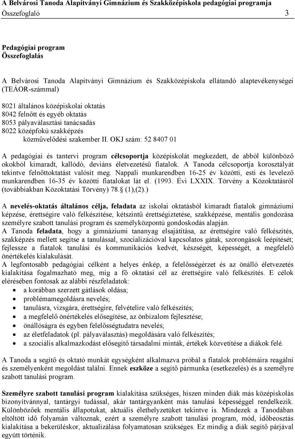 OKJ szám: 52 8407 01 A pedagógiai és tantervi program célcsoportja középiskolát megkezdett, de abból különböző okokból kimaradt, kallódó, deviáns életvezetésű fiatalok.