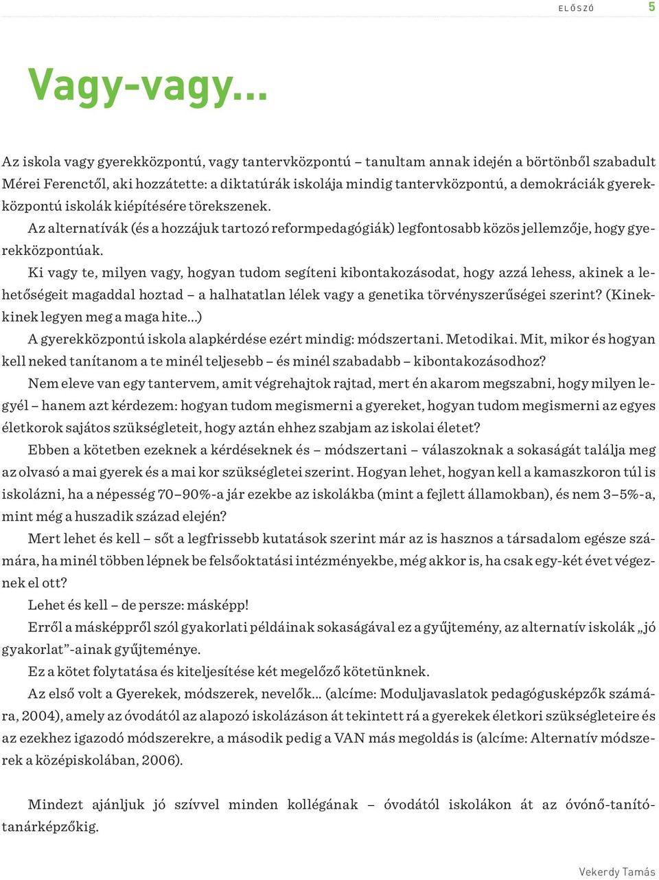 gyerekközpontú iskolák kiépítésére törekszenek. Az alternatívák (és a hozzájuk tartozó reformpedagógiák) legfontosabb közös jellemzője, hogy gyerekközpontúak.