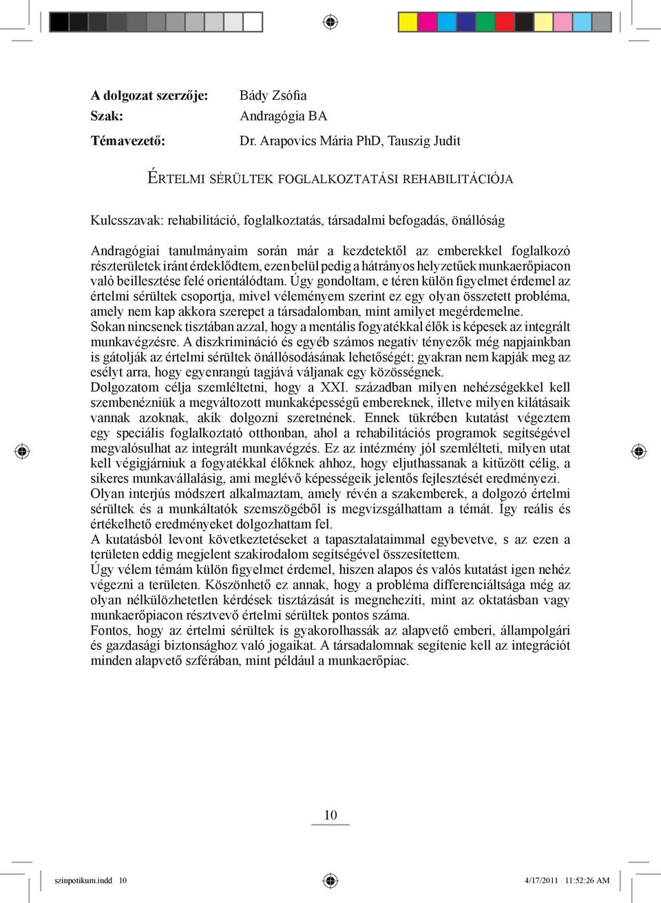 kezdetektől az emberekkel foglalkozó részterületek iránt érdeklődtem, ezen belül pedig a hátrányos helyzetűek munkaerőpiacon való beillesztése felé orientálódtam.