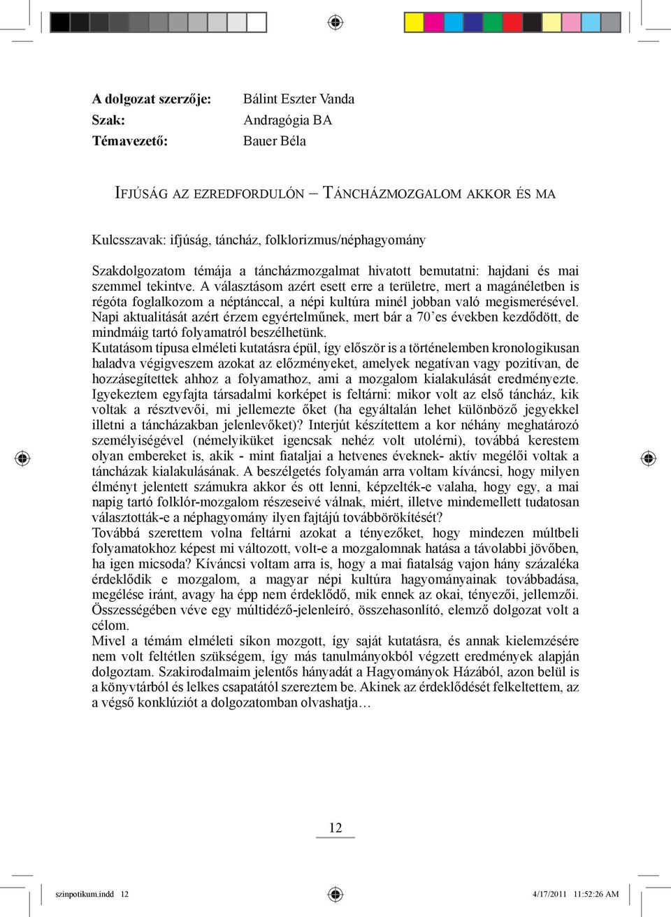 A választásom azért esett erre a területre, mert a magánéletben is régóta foglalkozom a néptánccal, a népi kultúra minél jobban való megismerésével.