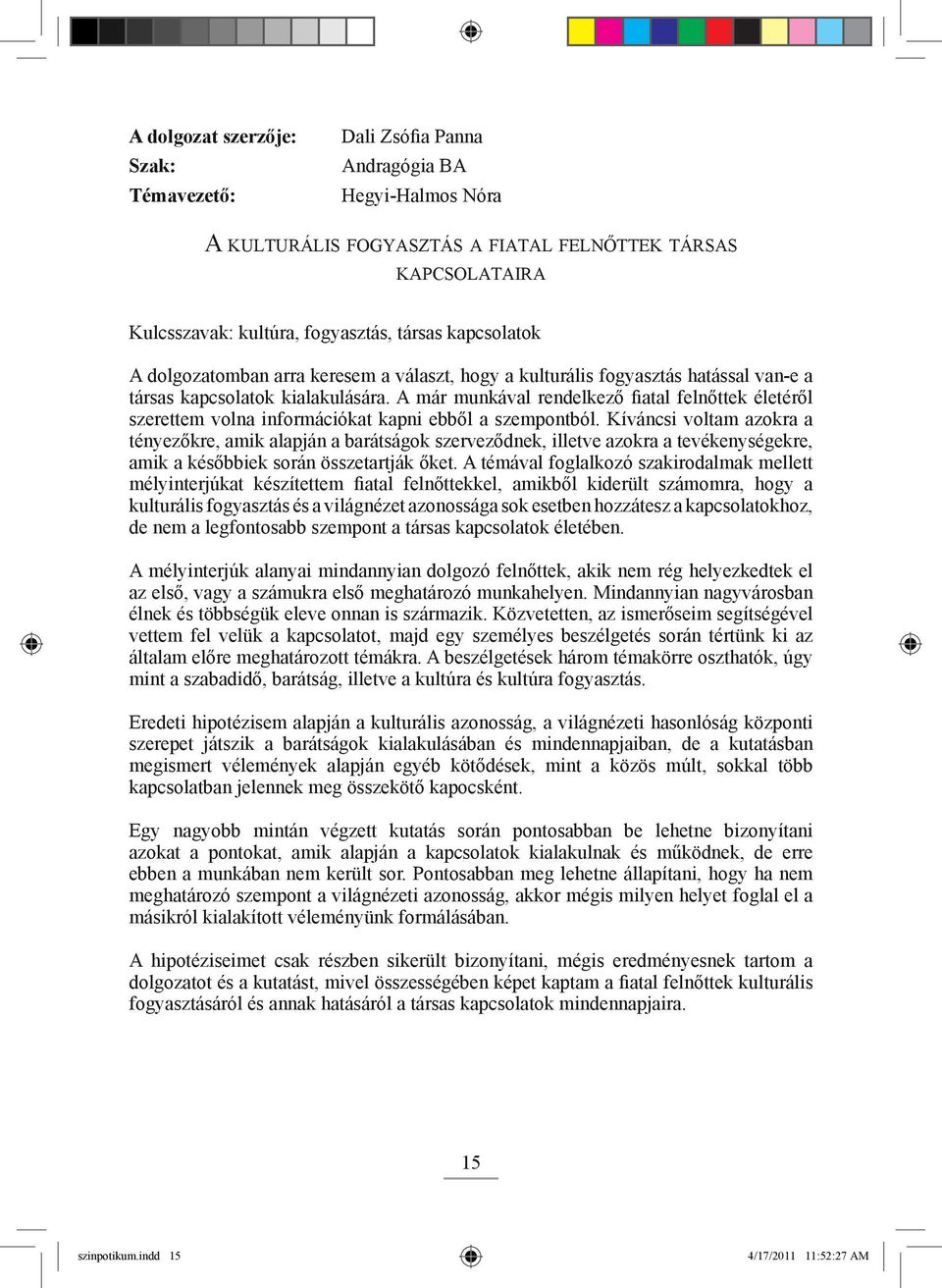 Kíváncsi voltam azokra a tényezőkre, amik alapján a barátságok szerveződnek, illetve azokra a tevékenységekre, amik a későbbiek során összetartják őket.