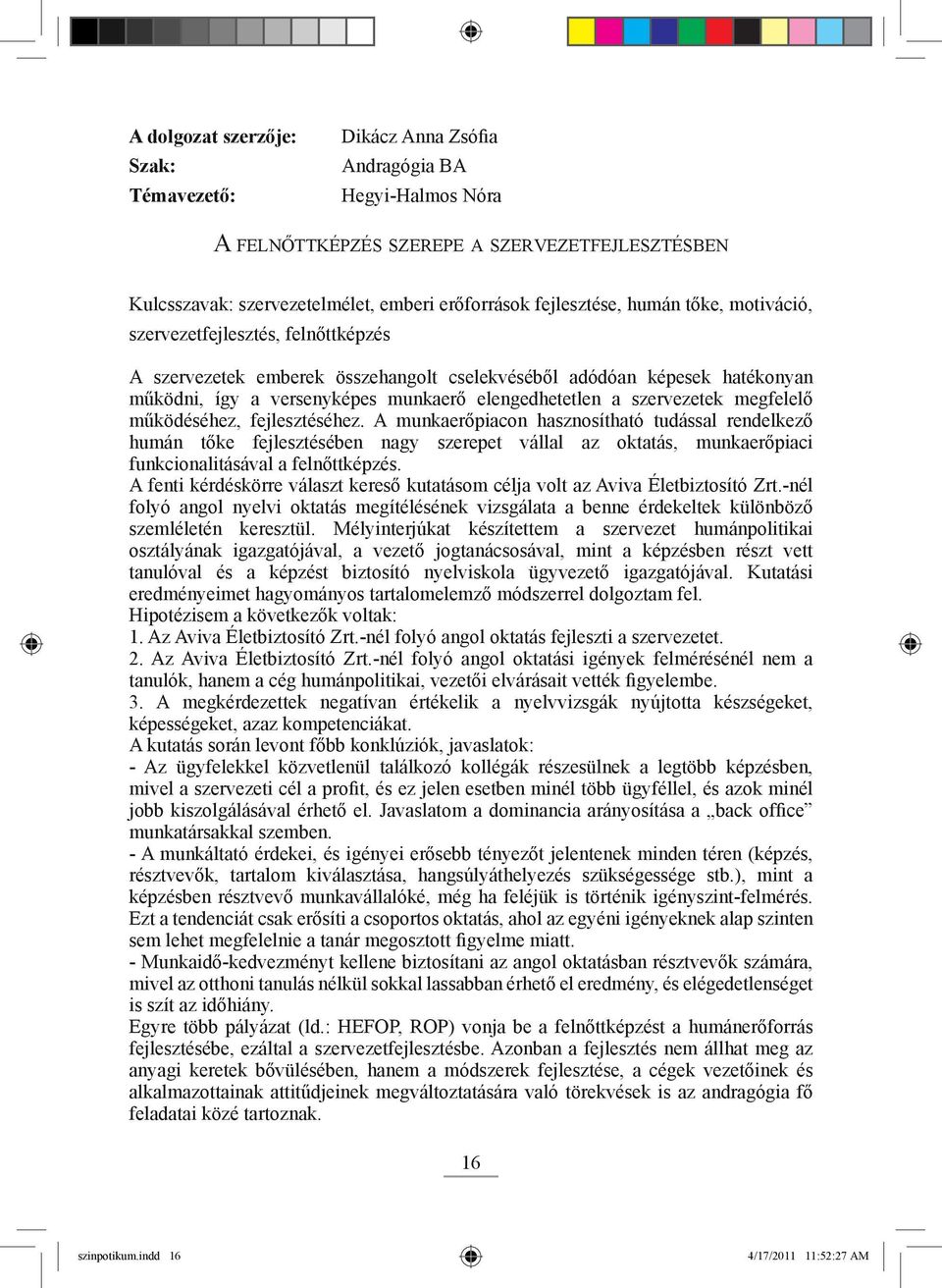 működéséhez, fejlesztéséhez. A munkaerőpiacon hasznosítható tudással rendelkező humán tőke fejlesztésében nagy szerepet vállal az oktatás, munkaerőpiaci funkcionalitásával a felnőttképzés.