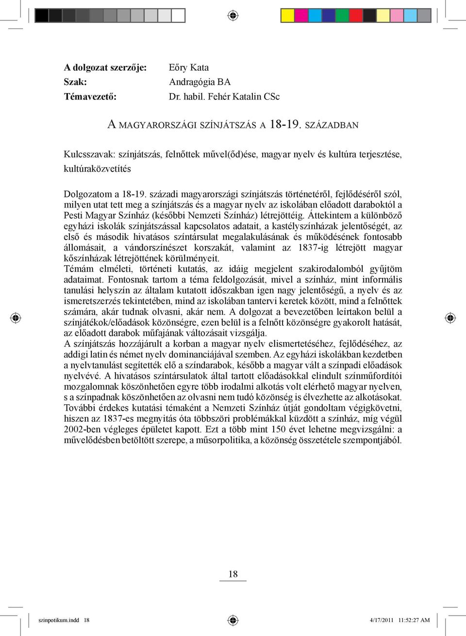 századi magyarországi színjátszás történetéről, fejlődéséről szól, milyen utat tett meg a színjátszás és a magyar nyelv az iskolában előadott daraboktól a Pesti Magyar Színház (későbbi Nemzeti