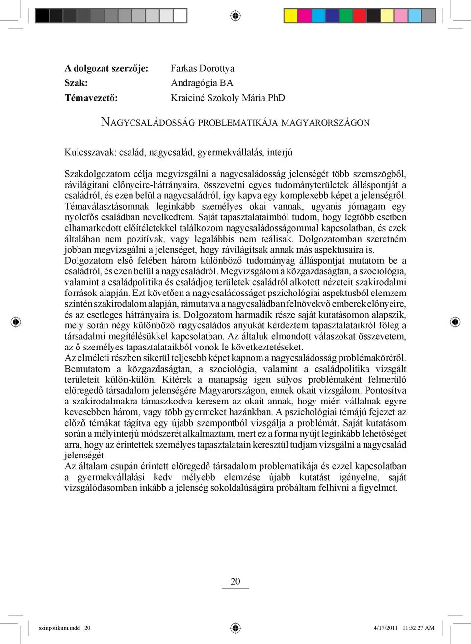 képet a jelenségről. Témaválasztásomnak leginkább személyes okai vannak, ugyanis jómagam egy nyolcfős családban nevelkedtem.