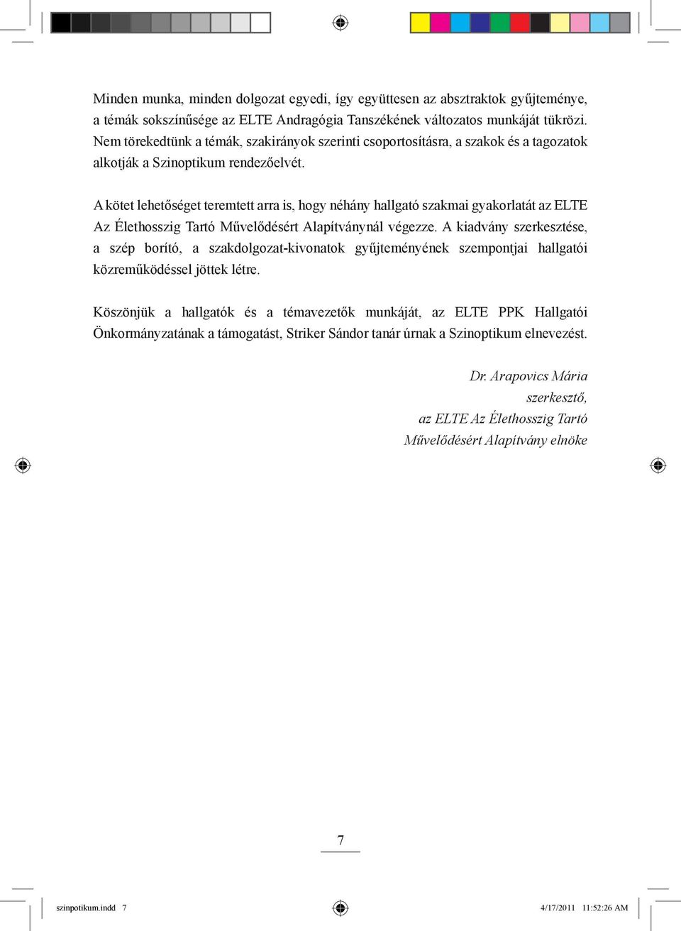 A kötet lehetőséget teremtett arra is, hogy néhány hallgató szakmai gyakorlatát az ELTE Az Élethosszig Tartó Művelődésért Alapítványnál végezze.