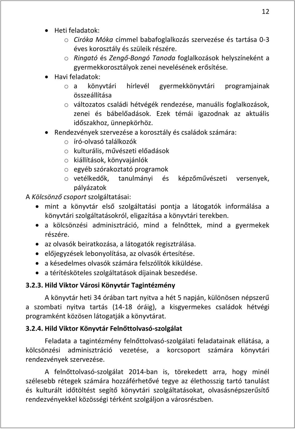 Havi feladatok: o a könyvtári hírlevél gyermekkönyvtári programjainak összeállítása o változatos családi hétvégék rendezése, manuális foglalkozások, zenei és bábelőadások.