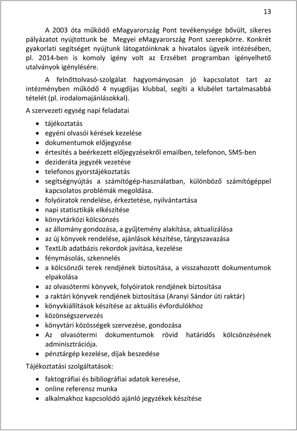 A felnőttolvasó-szolgálat hagyományosan jó kapcsolatot tart az intézményben működő 4 nyugdíjas klubbal, segíti a klubélet tartalmasabbá tételét (pl. irodalomajánlásokkal).