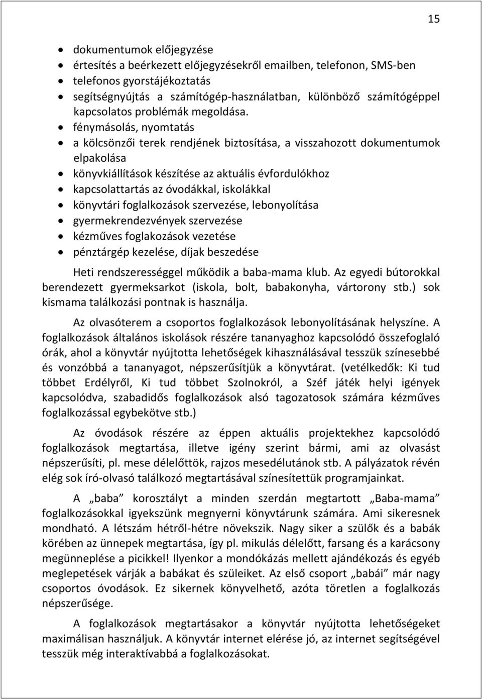 fénymásolás, nyomtatás a kölcsönzői terek rendjének biztosítása, a visszahozott dokumentumok elpakolása könyvkiállítások készítése az aktuális évfordulókhoz kapcsolattartás az óvodákkal, iskolákkal