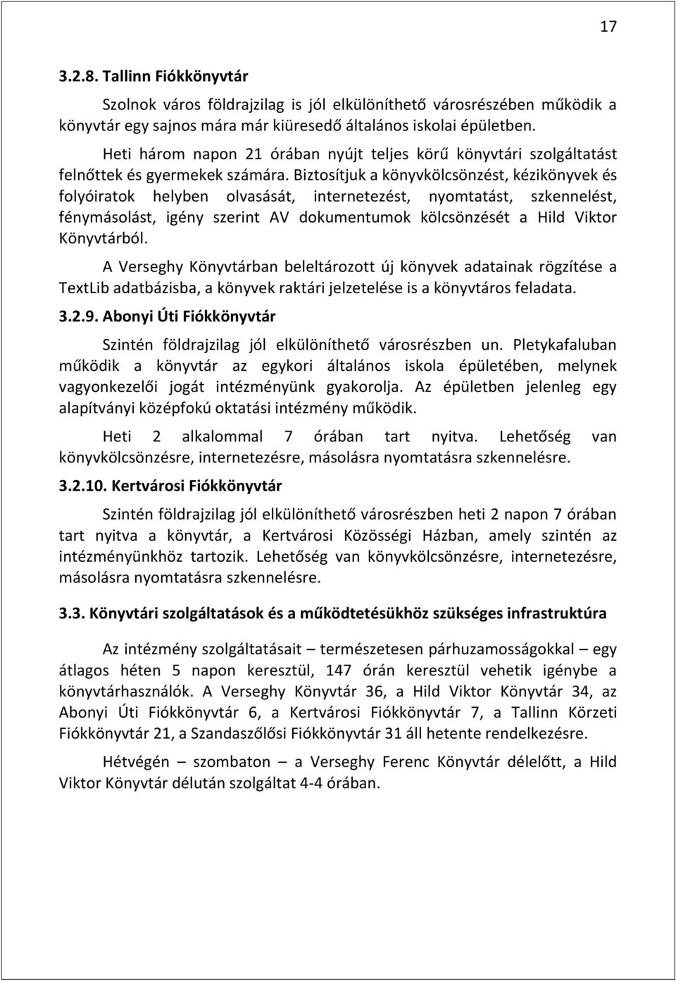 Biztosítjuk a könyvkölcsönzést, kézikönyvek és folyóiratok helyben olvasását, internetezést, nyomtatást, szkennelést, fénymásolást, igény szerint AV dokumentumok kölcsönzését a Hild Viktor