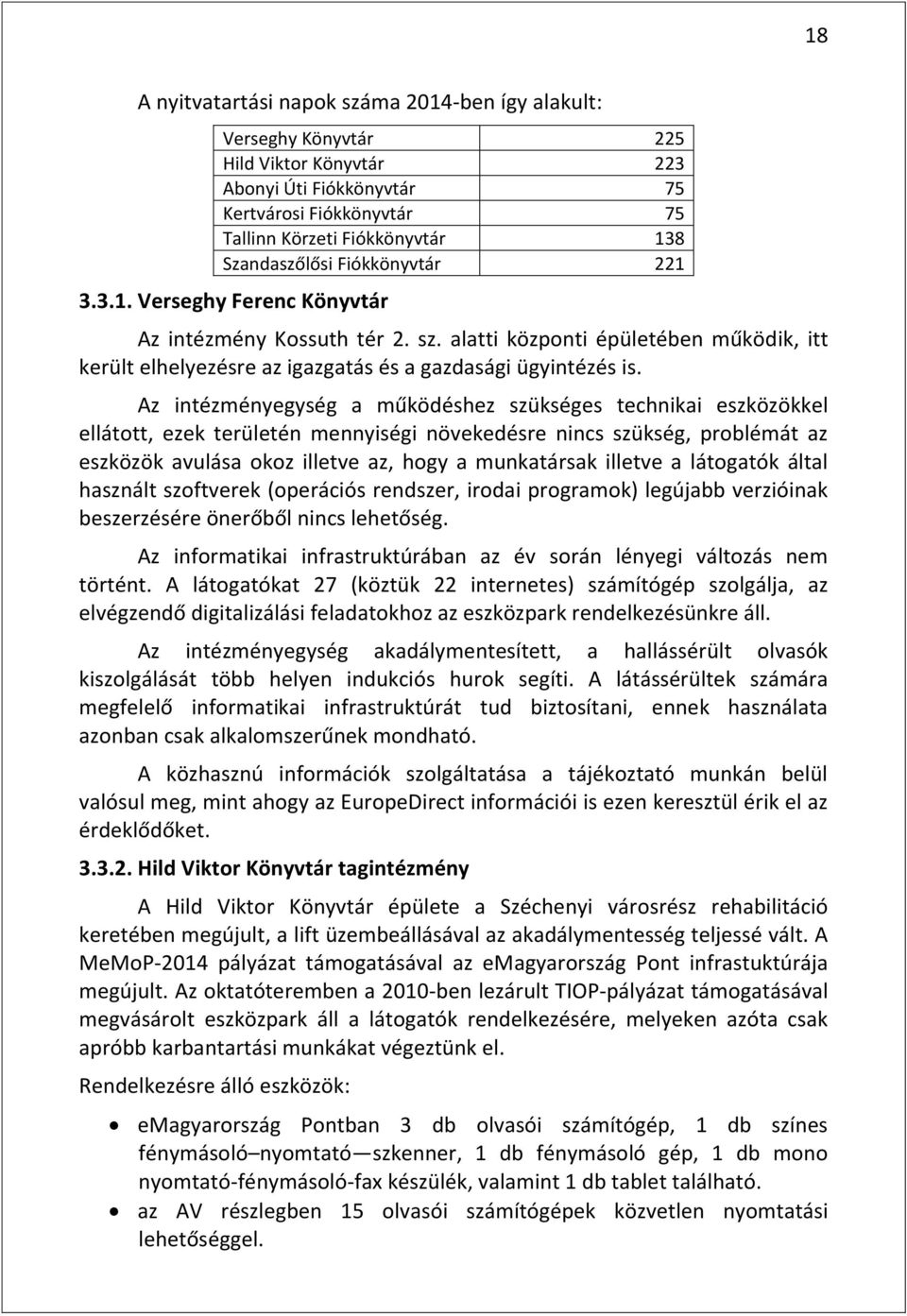 Az intézményegység a működéshez szükséges technikai eszközökkel ellátott, ezek területén mennyiségi növekedésre nincs szükség, problémát az eszközök avulása okoz illetve az, hogy a munkatársak