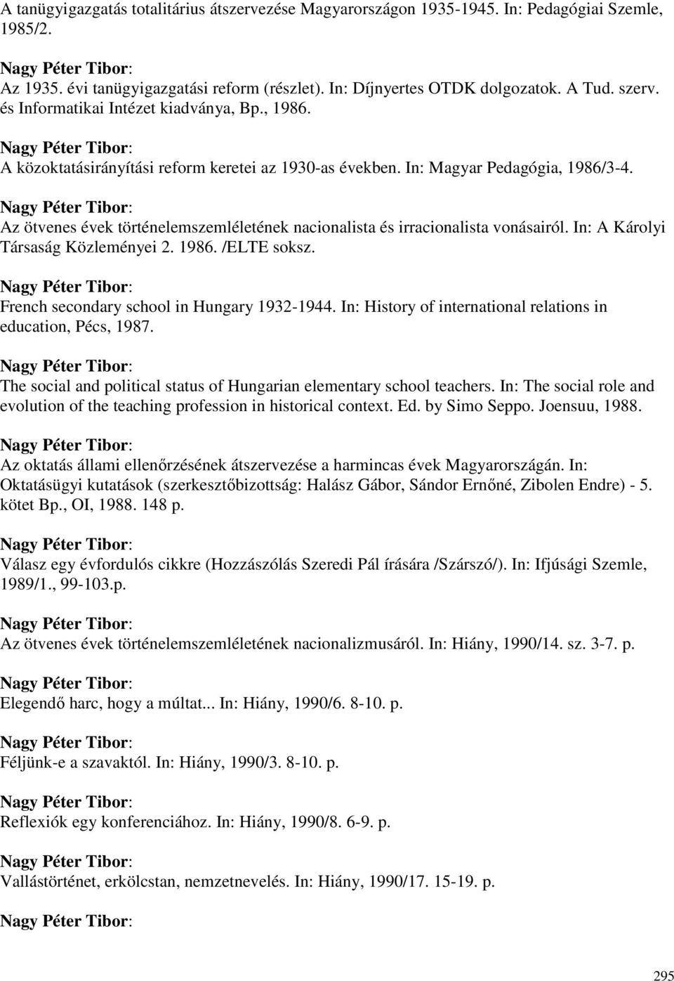 Az ötvenes évek történelemszemléletének nacionalista és irracionalista vonásairól. In: A Károlyi Társaság Közleményei 2. 1986. /ELTE soksz. French secondary school in Hungary 1932-1944.