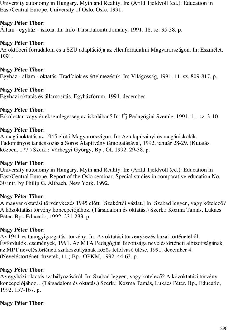 Tradíciók és értelmezésük. In: Világosság, 1991. 11. sz. 809-817. p. Egyházi oktatás és államosítás. Egyházfórum, 1991. december. Erkölcstan vagy értéksemlegesség az iskolában?