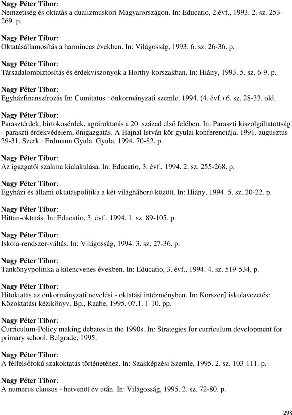 In: Paraszti kiszolgáltatottság - paraszti érdekvédelem, önigazgatás. A Hajnal István kör gyulai konferenciája, 1991. augusztus 29-31. Szerk.: Erdmann Gyula. Gyula, 1994. 70-82. p. Az igazgatói szakma kialakulása.