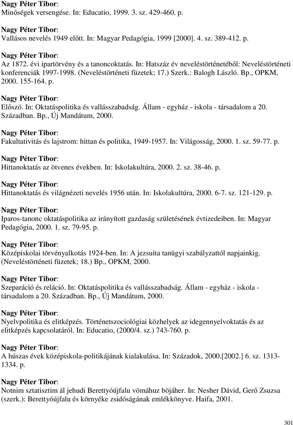 In: Oktatáspolitika és vallásszabadság. Állam - egyház - iskola - társadalom a 20. Században. Bp., Új Mandátum, 2000. Fakultativitás és lajstrom: hittan és politika, 1949-1957. In: Világosság, 2000.