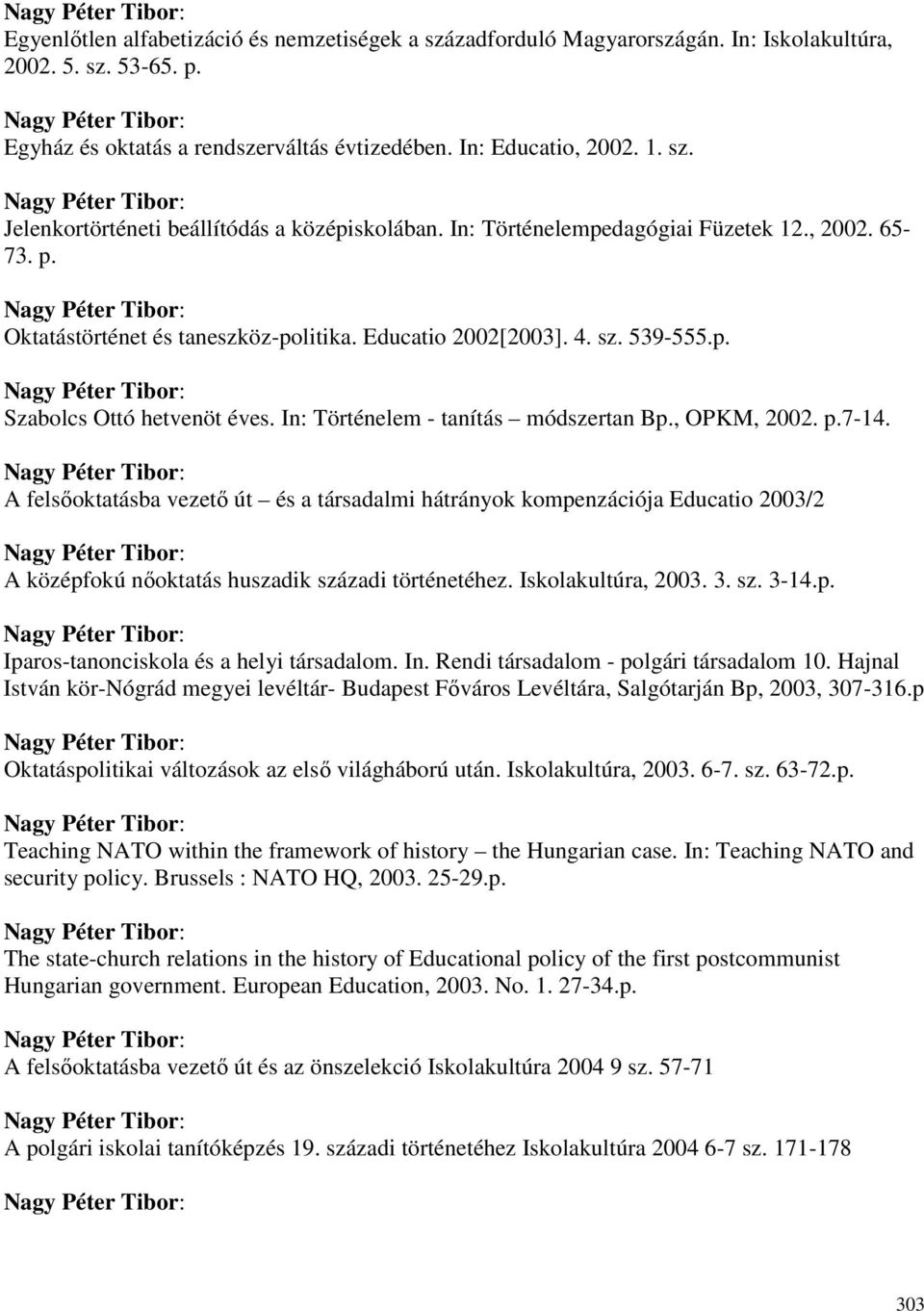 , OPKM, 2002. p.7-14. A felsıoktatásba vezetı út és a társadalmi hátrányok kompenzációja Educatio 2003/2 A középfokú nıoktatás huszadik századi történetéhez. Iskolakultúra, 2003. 3. sz. 3-14.p. Iparos-tanonciskola és a helyi társadalom.