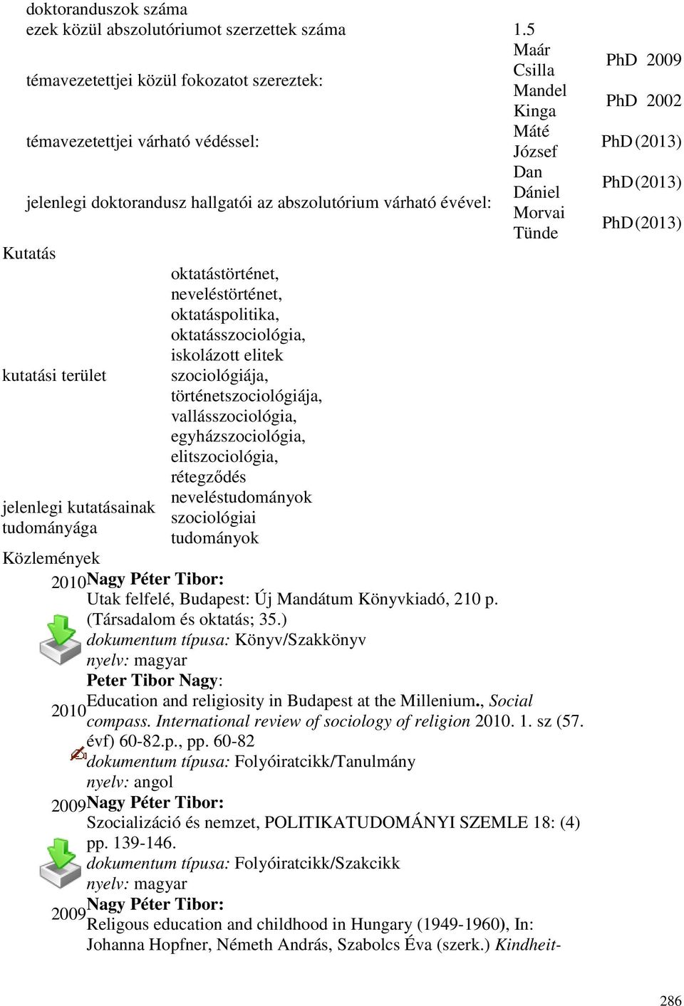 Tünde Kutatás oktatástörténet, neveléstörténet, oktatáspolitika, oktatásszociológia, iskolázott elitek kutatási terület szociológiája, történetszociológiája, vallásszociológia, egyházszociológia,