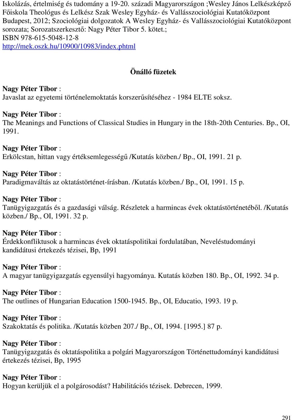 Vallásszociológiai Kutatóközpont sorozata; Sorozatszerkesztı: Nagy Péter Tibor 5. kötet.; ISBN 978-615-5048-12-8 http://mek.oszk.hu/10900/10983/index.