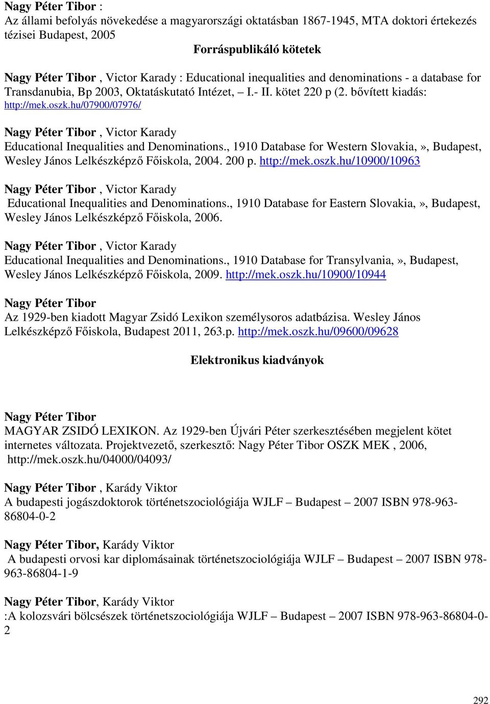 hu/07900/07976/ Nagy Péter Tibor, Victor Karady Educational Inequalities and Denominations., 1910 Database for Western Slovakia,», Budapest, Wesley János Lelkészképzı Fıiskola, 2004. 200 p.