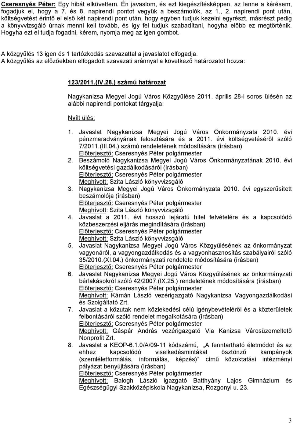 hogyha előbb ez megtörténik. Hogyha ezt el tudja fogadni, kérem, nyomja meg az igen gombot. A közgyűlés 13 igen és 1 tartózkodás szavazattal a javaslatot elfogadja.