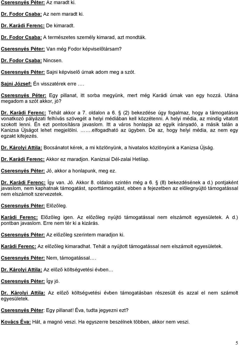 Cseresnyés Péter: Egy pillanat, itt sorba megyünk, mert még Karádi úrnak van egy hozzá. Utána megadom a szót akkor, jó? Dr. Karádi Ferenc: Tehát akkor a 7. oldalon a 6.