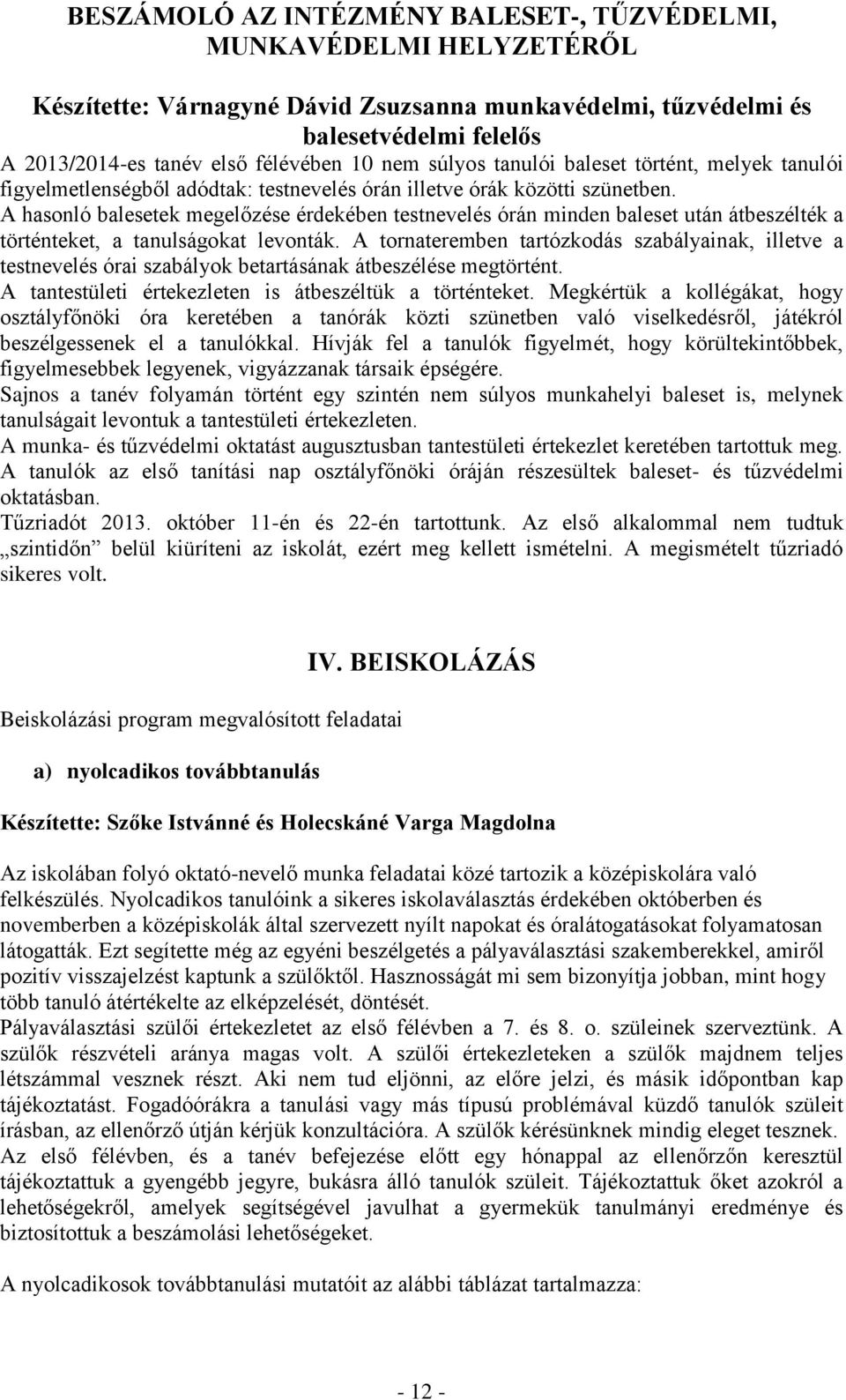 A hasonló balesetek megelőzése érdekében testnevelés órán minden baleset után átbeszélték a történteket, a tanulságokat levonták.