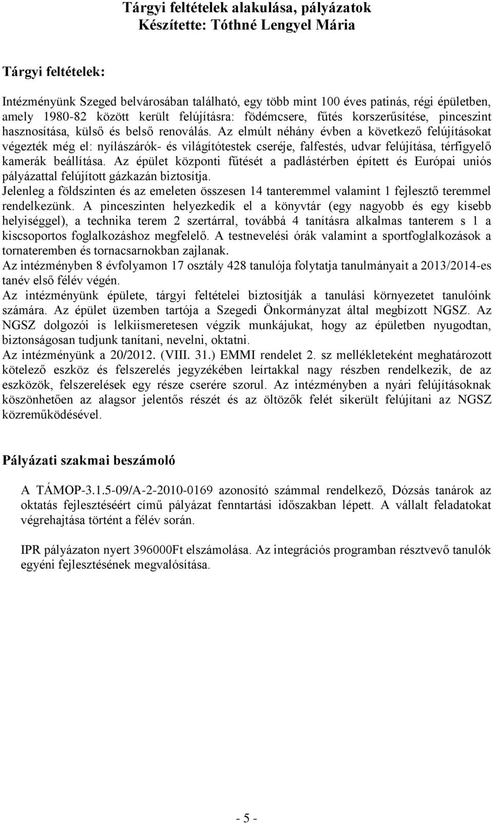 Az elmúlt néhány évben a következő felújításokat végezték még el: nyílászárók- és világítótestek cseréje, falfestés, udvar felújítása, térfigyelő kamerák beállítása.