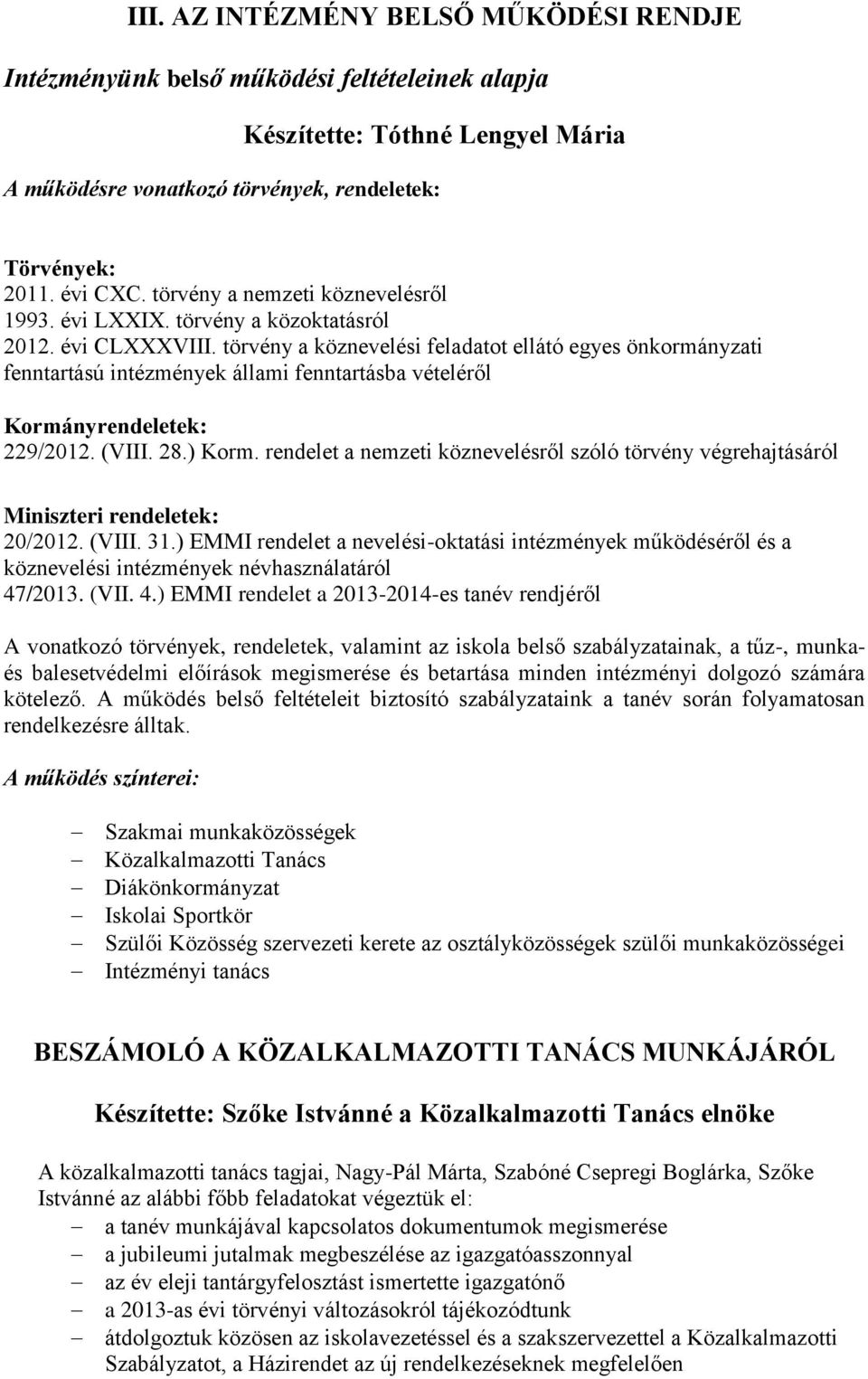 törvény a köznevelési feladatot ellátó egyes önkormányzati fenntartású intézmények állami fenntartásba vételéről Kormányrendeletek: 229/2012. (VIII. 28.) Korm.