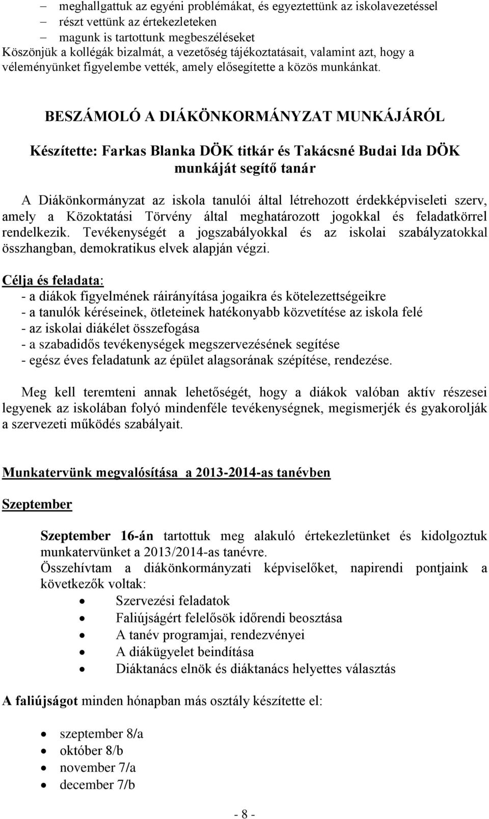 BESZÁMOLÓ A DIÁKÖNKORMÁNYZAT MUNKÁJÁRÓL Készítette: Farkas Blanka DÖK titkár és Takácsné Budai Ida DÖK munkáját segítő tanár A Diákönkormányzat az iskola tanulói által létrehozott érdekképviseleti