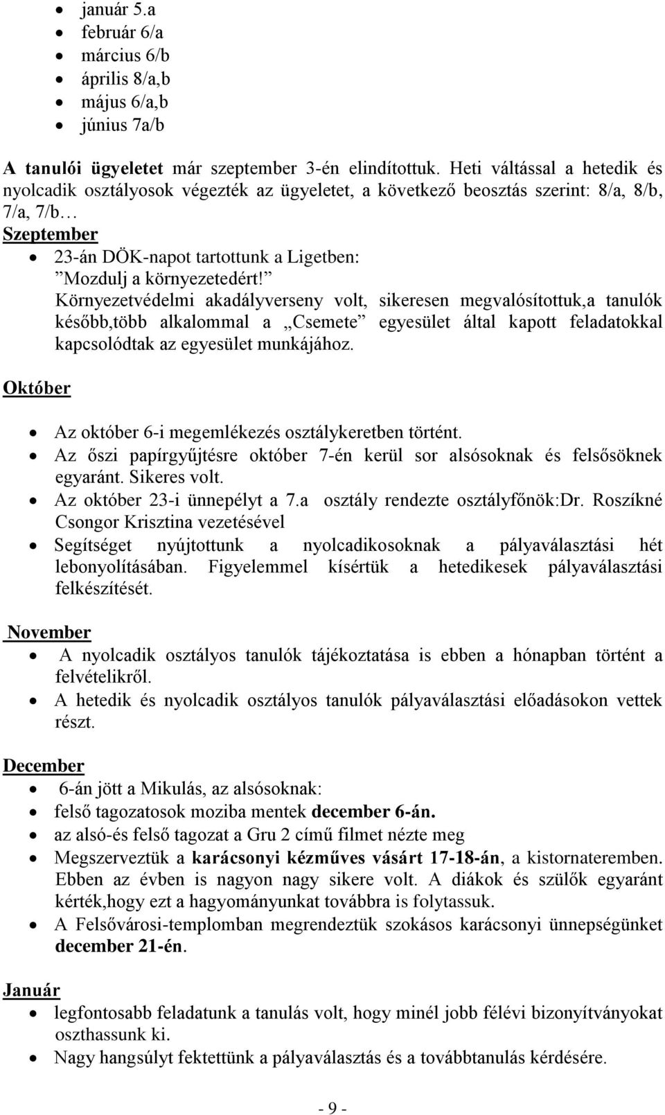 Környezetvédelmi akadályverseny volt, sikeresen megvalósítottuk,a tanulók később,több alkalommal a Csemete egyesület által kapott feladatokkal kapcsolódtak az egyesület munkájához.