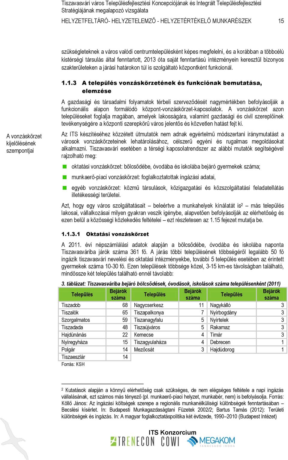 vonzáskörzetének és funkciónak bemutatása, elemzése A gazdasági és társadalmi folyamatok térbeli szerveződését nagymértékben befolyásolják a funkcionális alapon formálódó