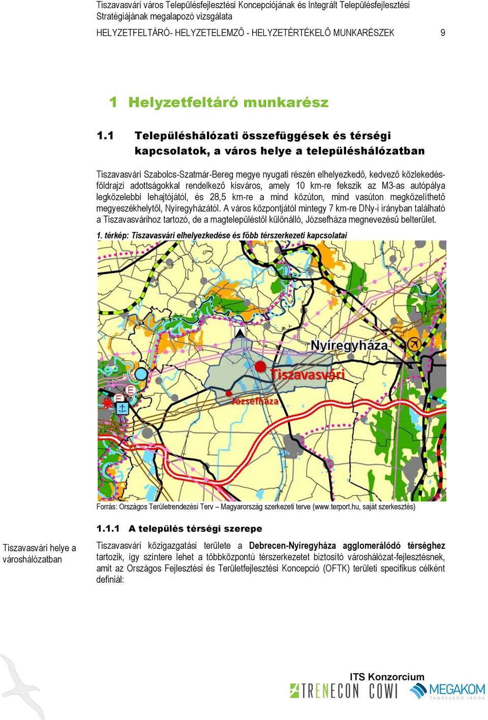 adottságokkal rendelkező kisváros, amely 10 km-re fekszik az M3-as autópálya legközelebbi lehajtójától, és 28,5 km-re a mind közúton, mind vasúton megközelíthető megyeszékhelytől, Nyíregyházától.