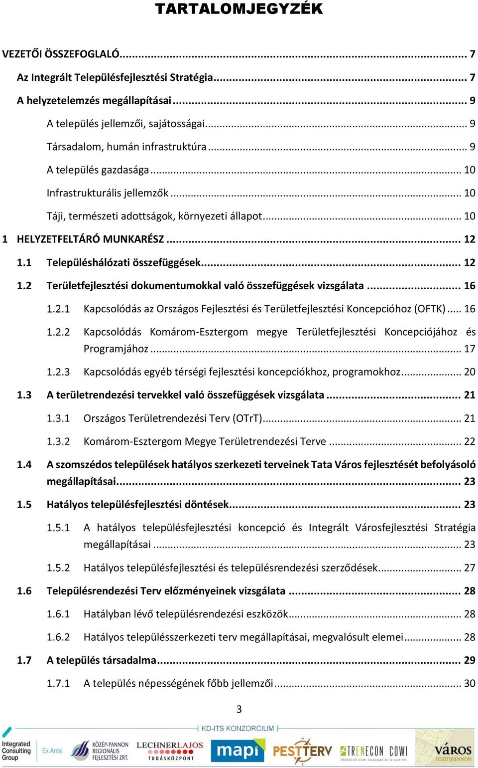 1 Településhálózati összefüggések... 12 1.2 Területfejlesztési dokumentumokkal való összefüggések vizsgálata... 16 Kapcsolódás az Országos Fejlesztési és Területfejlesztési Koncepcióhoz (OFTK).