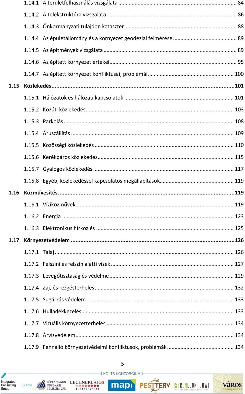 .. 108 Áruszállítás... 109 Közösségi közlekedés... 110 Kerékpáros közlekedés... 115 Gyalogos közlekedés... 117 Egyéb, közlekedéssel kapcsolatos megállapítások... 119 1.16 Közművesítés.