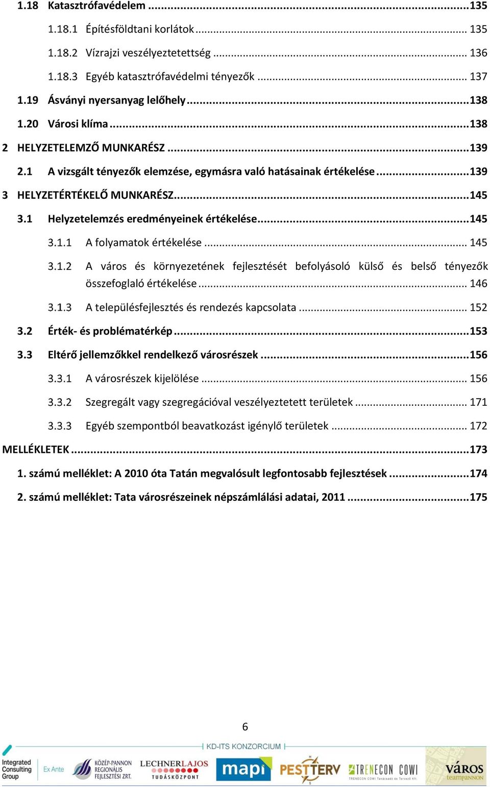 .. 145 A folyamatok értékelése... 145 A város és környezetének fejlesztését befolyásoló külső és belső tényezők összefoglaló értékelése... 146 A településfejlesztés és rendezés kapcsolata... 152 3.