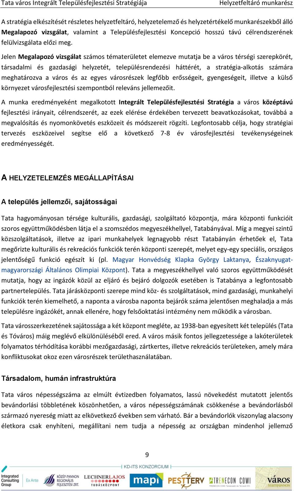 Jelen Megalapozó vizsgálat számos tématerületet elemezve mutatja be a város térségi szerepkörét, társadalmi és gazdasági helyzetét, településrendezési háttérét, a stratégia-alkotás számára