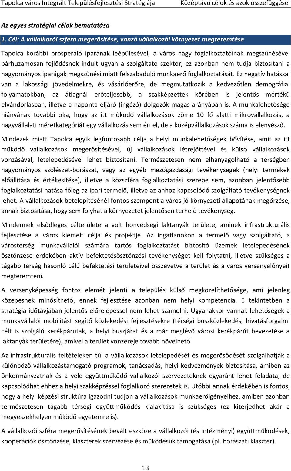 fejlődésnek indult ugyan a szolgáltató szektor, ez azonban nem tudja biztosítani a hagyományos iparágak megszűnési miatt felszabaduló munkaerő foglalkoztatását.