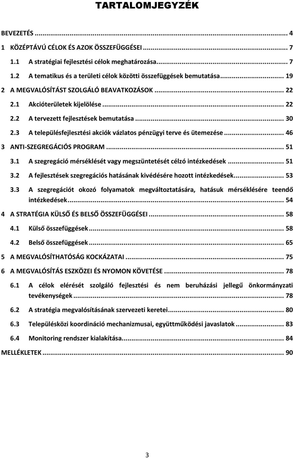 3 A településfejlesztési akciók vázlatos pénzügyi terve és ütemezése... 46 3 ANTI-SZEGREGÁCIÓS PROGRAM... 51 3.1 A szegregáció mérséklését vagy megszüntetését célzó intézkedések... 51 3.2 A fejlesztések szegregációs hatásának kivédésére hozott intézkedések.