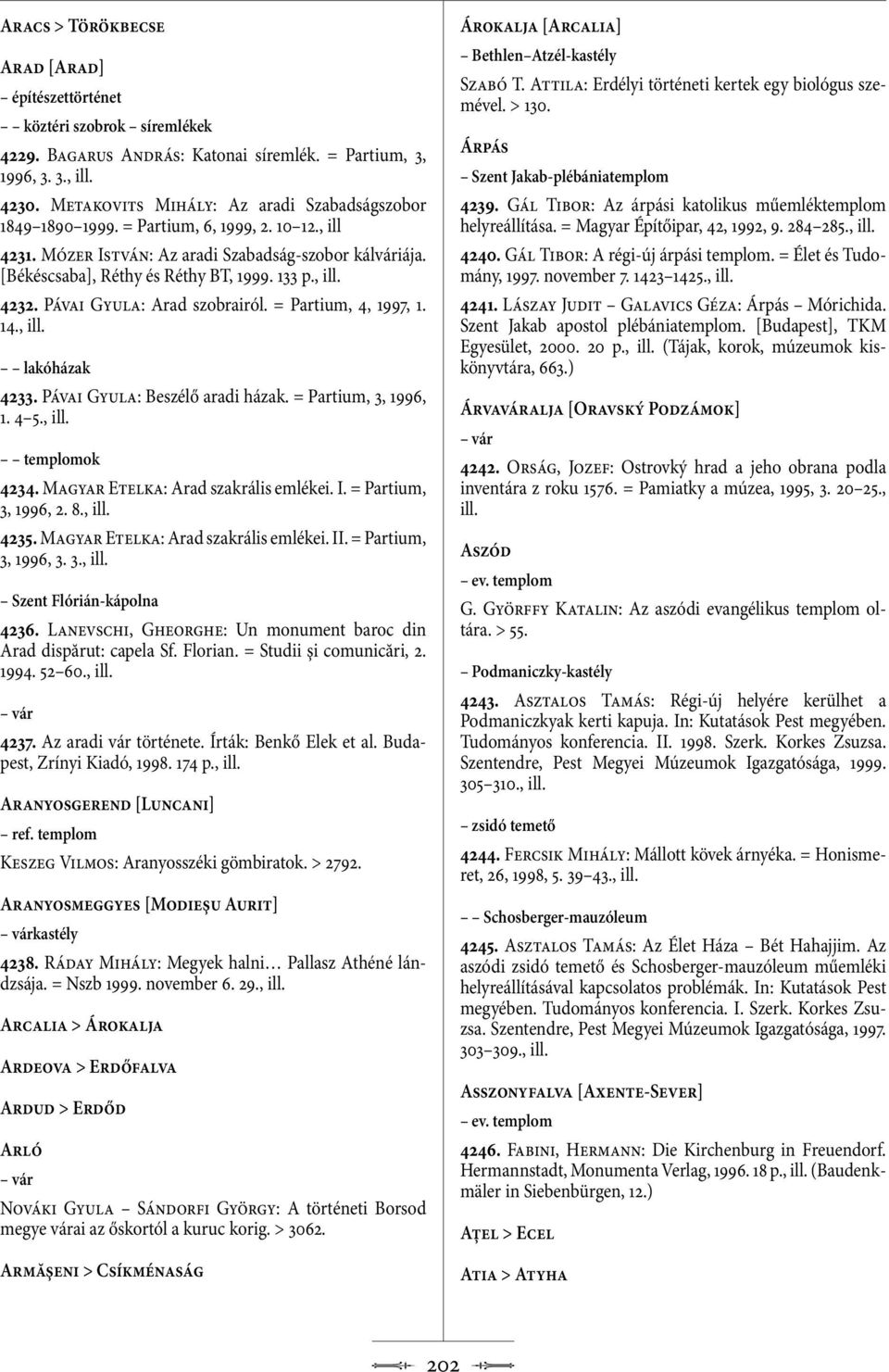 , 4232. Pávai Gyula: Arad szobrairól. = Partium, 4, 1997, 1. 14., lakóházak 4233. Pávai Gyula: Beszélő aradi házak. = Partium, 3, 1996, 1. 4 5., templomok 4234. Magyar Etelka: Arad szakrális emlékei.