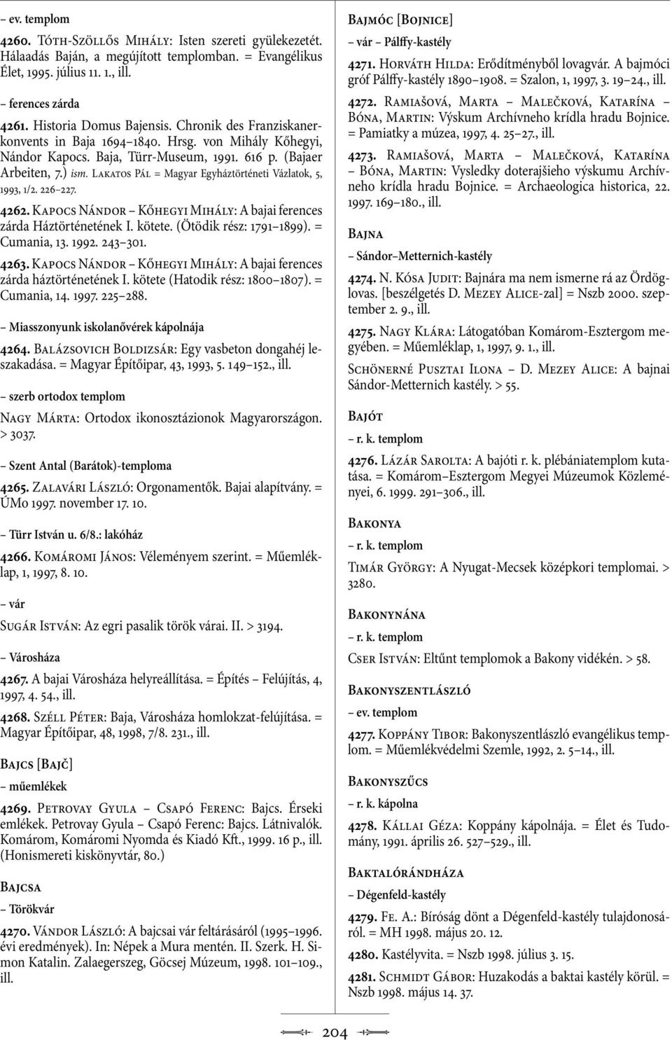 Lakatos Pál = Magyar Egyháztörténeti Vázlatok, 5, 1993, 1/2. 226 227. 4262. Kapocs Nándor Kőhegyi Mihály: A bajai ferences zárda Háztörténetének I. kötete. (Ötödik rész: 1791 1899). = Cumania, 13.