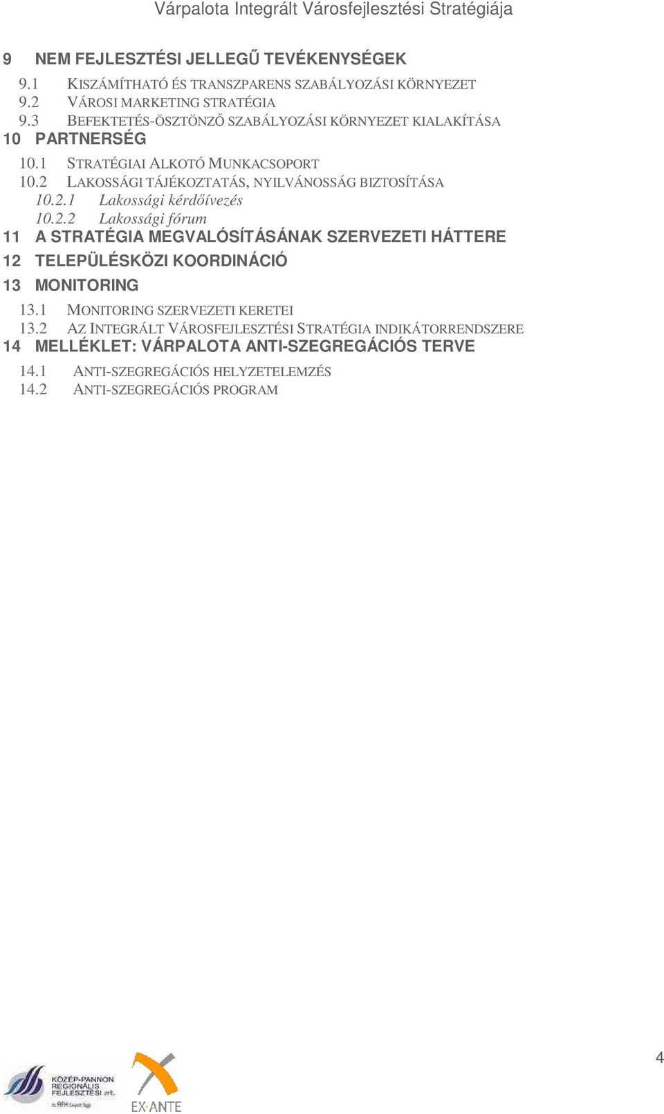 2 LAKOSSÁGI TÁJÉKOZTATÁS, NYILVÁNOSSÁG BIZTOSÍTÁSA 10.2.1 Lakossági kérdőívezés 10.2.2 Lakossági fórum 11 A STRATÉGIA MEGVALÓSÍTÁSÁNAK SZERVEZETI HÁTTERE 12 TELEPÜLÉSKÖZI KOORDINÁCIÓ 13 MONITORING 13.