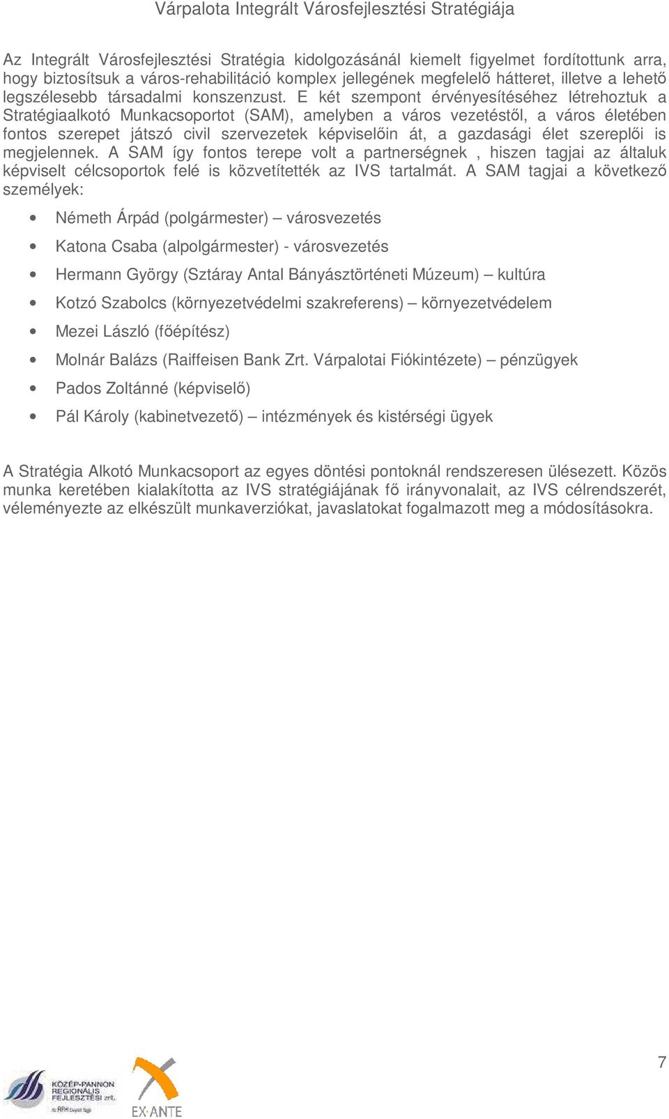 E két szempont érvényesítéséhez létrehoztuk a Stratégiaalkotó Munkacsoportot (SAM), amelyben a város vezetéstől, a város életében fontos szerepet játszó civil szervezetek képviselőin át, a gazdasági